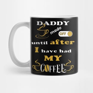 Daddy Mode Off, Until After I Have Had My Coffee Mug